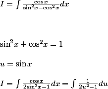 I = \int {\frac{{\cos x}}{{{{\sin }^2}x - {{\cos }^2}x}}} dx\\ \\ \\ \\ {\sin ^2}x + {\cos ^2}x = 1\\ \\ u = \sin x\\ \\ I = \int {\frac{{\cos x}}{{2{{\sin }^2}x - 1}}} dx = \int {\frac{1}{{2{u^2} - 1}}} du